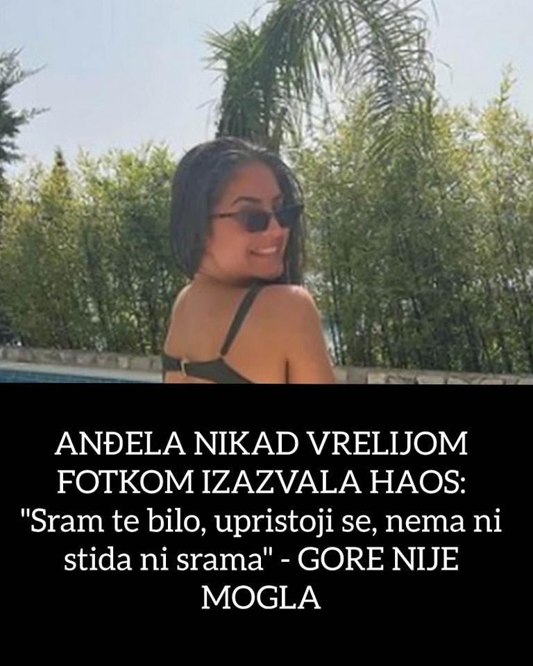 ANĐELA NIKAD VRELIJOM FOTKOM IZAZVALA HAOS: “Sram te bilo, upristoji se, nema ni stida ni srama” – GORE NIJE MOGLA