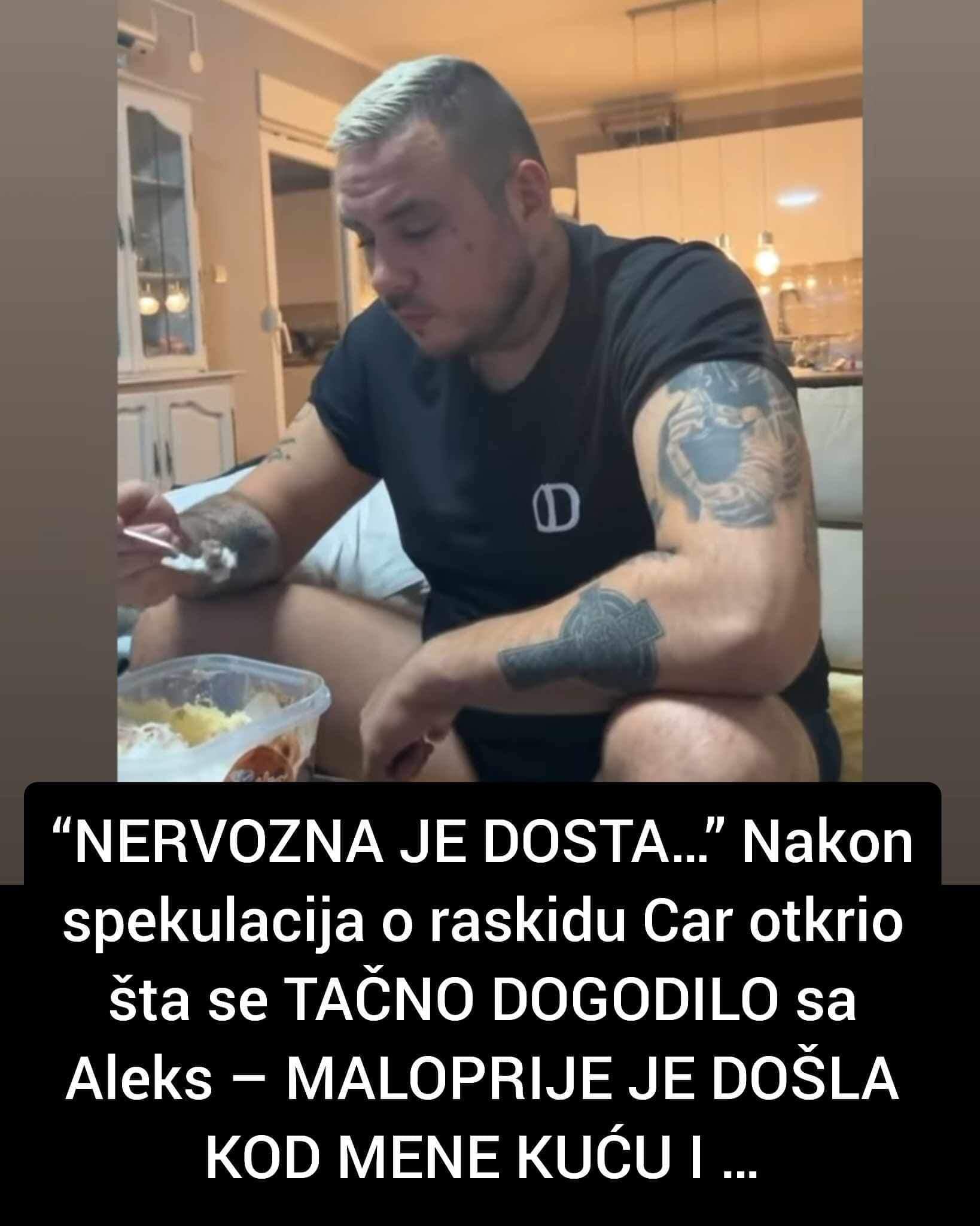 “NERVOZNA JE DOSTA…” Nakon spekulacija o raskidu Car otkrio šta se TAČNO DOGODILO sa Aleks – MALOPRIJE JE DOŠLA KOD MENE KUĆI I …