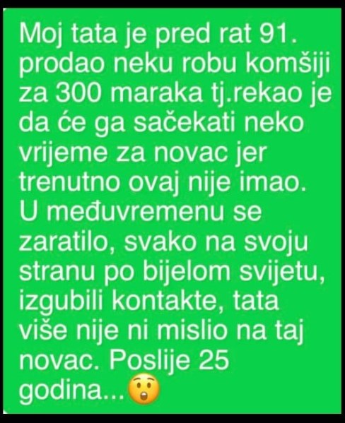 “Moj tata je pred rat 91. prodao neku robu komšiji za 300 maraka”