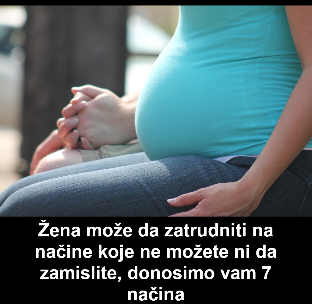 Žena može da zatrudniti na načine koje ne možete ni da zamislite, donosimo vam 7 načina