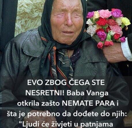 EVO ZBOG ČEGA STE NESRETNI! Baba Vanga Otkrila Zašto NEMATE PARA I Šta Je Potrebno Da Dođete Do Njih: “Ljudi Će Živjeti U Patnjama Sve Dok…”