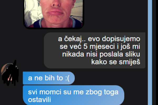 DJEVOJKA SA KOJOM SE DOPISUJEM 5 MJESECI NIKADA MI NIJE POSLALA SLIKU GDJE JOJ SE VIDE ZUBI: Danas mi se uslikala, POZLILO MI, ŠTA JE OVO LJUDI MOJI?