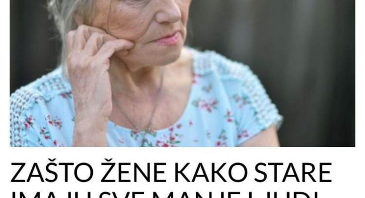 Zašto Žene Koje Stare Sve Manje Imaju Ljudi Oko Sebe