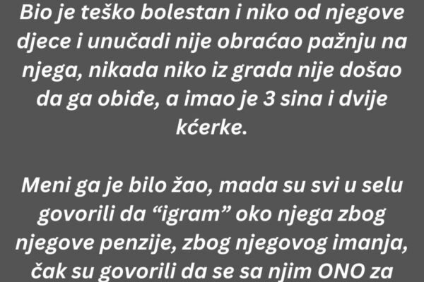 “Brinula sam se o starcu iz komšiluka skoro 3 godine sve dok prije 2 mjeseca nije napustio ovaj svijet…”