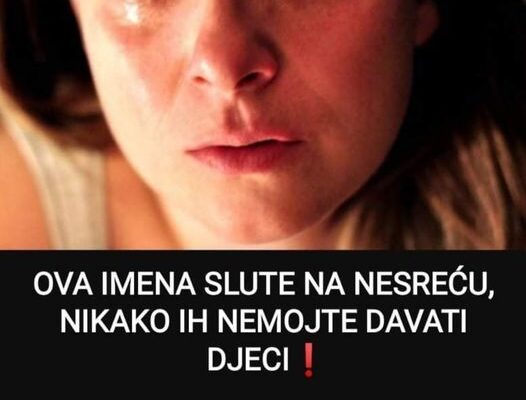 OVA IMENA SLUTE NA NESREĆU, NIKAKO IH NEMOJTE DAVATI DJECI: Čekat Će Ih Teška Sudbina, MNOGI SU PROKLINJALI OVA IMENA