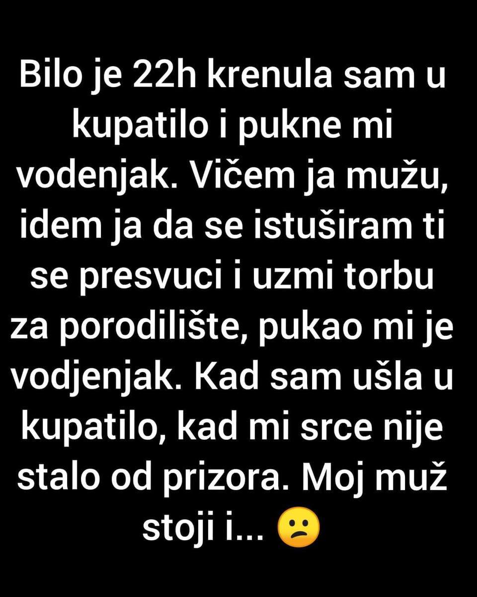 Bilo Je 22h Krenula Sam U Kupatilo I Pukne Mi Vodenjak.